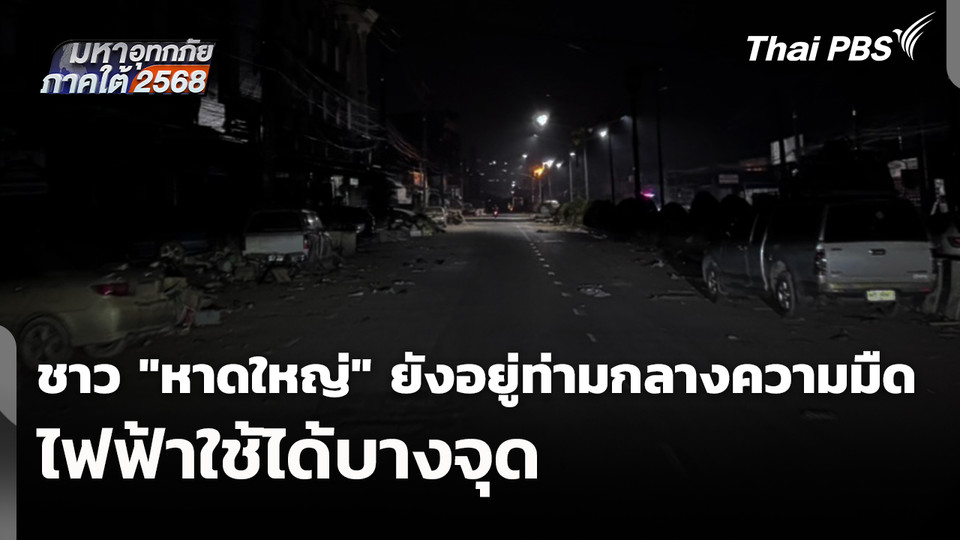 ชาว "หาดใหญ่" ยังอยู่ท่ามกลางความมืด ไฟฟ้าใช้ได้บางจุด