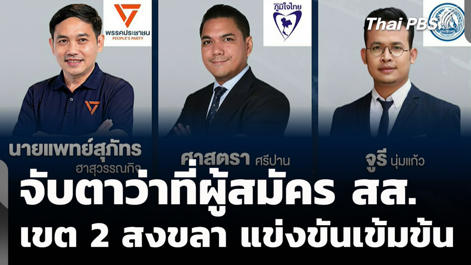 จับตาว่าที่ผู้สมัคร สส.เขต 2 สงขลา แข่งขันเข้มข้น