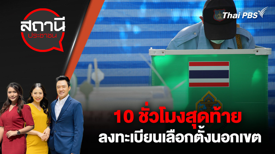 10 ชั่วโมงสุดท้าย ลงทะเบียนเลือกตั้งนอกเขต