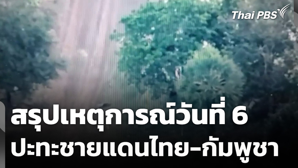 สรุปเหตุการณ์ปะทะชายแดนไทย-กัมพูชา วันที่ 6