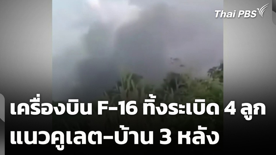 เครื่องบิน F-16 ทิ้งระเบิด 4 ลูก แนวคูเลต-บ้าน 3 หลัง