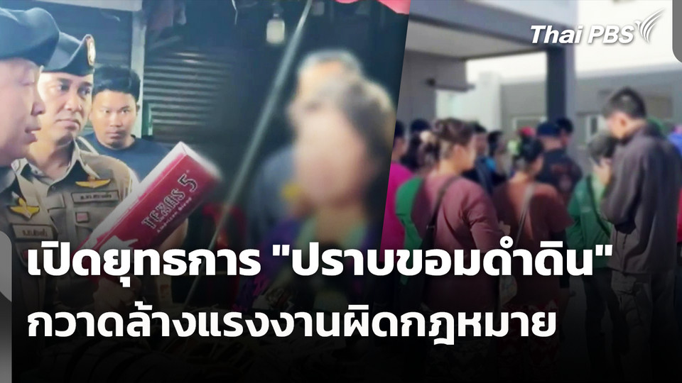 เปิดยุทธการ "ปราบขอมดำดิน" กวาดล้างแรงงานผิดกฎหมาย 