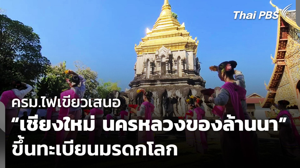ครม.ไฟเขียว "เชียงใหม่ นครหลวงของล้านนา" ขึ้นทะเบียนมรดกโลก