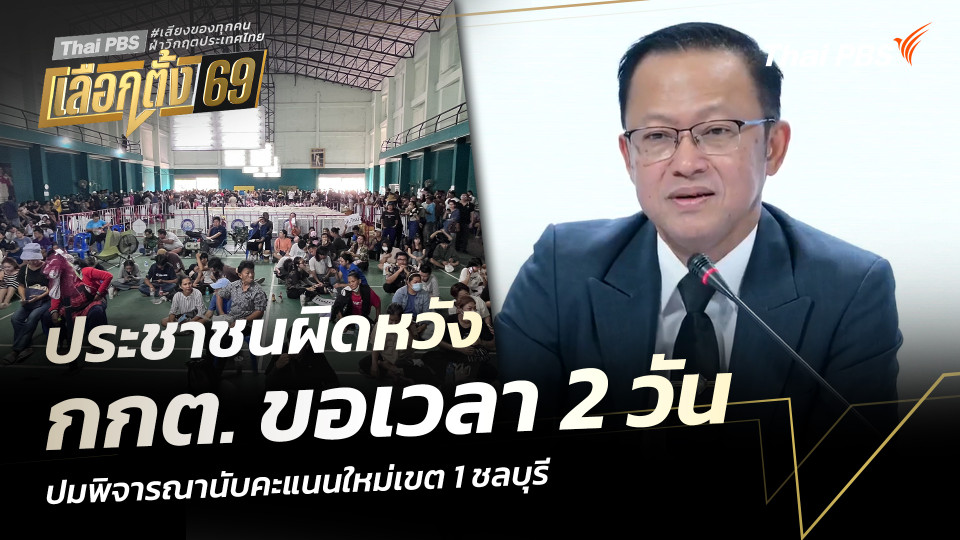 ประชาชนผิดหวัง กกต. ขอเวลา 2 วัน ปมพิจารณานับคะแนนใหม่เขต 1 ชลบุรี