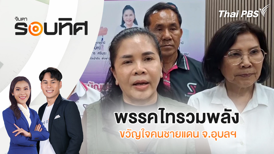 พรรคไทรวมพลัง ขวัญใจคนชายแดน จ.อุบลฯ | จับตารอบทิศ | 10 ก.พ. 69