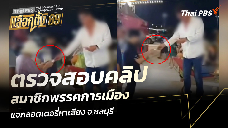 ตรวจสอบคลิป สมาชิกพรรคการเมือง แจกลอตเตอรี่หาเสียง จ.ชลบุรี