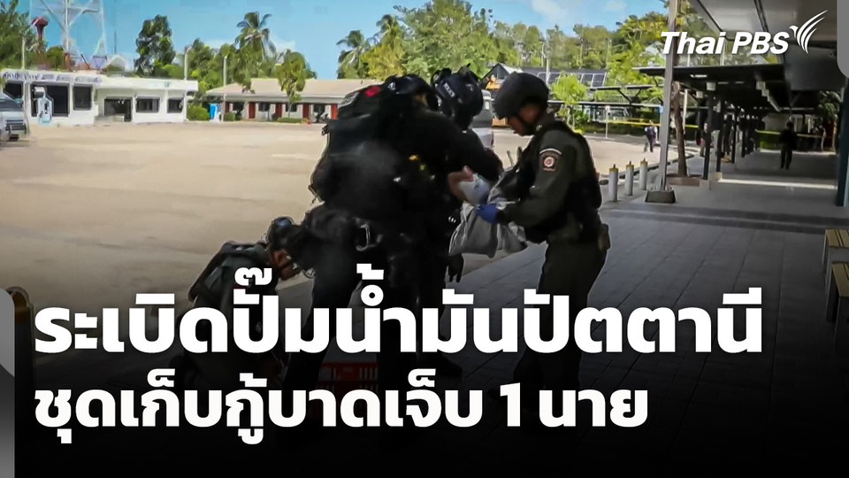 ระเบิดปั๊มน้ำมันปัตตานี ชุดเก็บกู้บาดเจ็บ 1 นาย