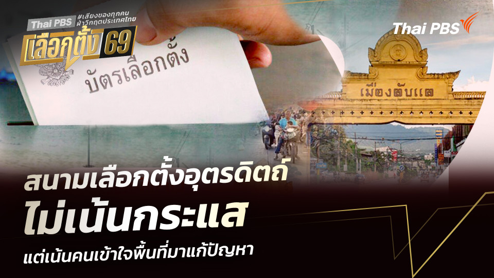 สนามเลือกตั้งอุตรดิตถ์ ไม่เน้นกระแส แต่เน้นคนเข้าใจพื้นที่มาแก้ปัญหา