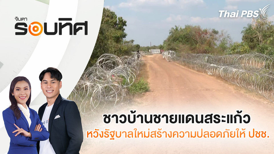 ชาวบ้านชายแดนสระแก้ว หวังรัฐบาลใหม่สร้างความปลอดภัยให้ ปชช. | จับตารอบทิศ | 6 ก.พ. 69