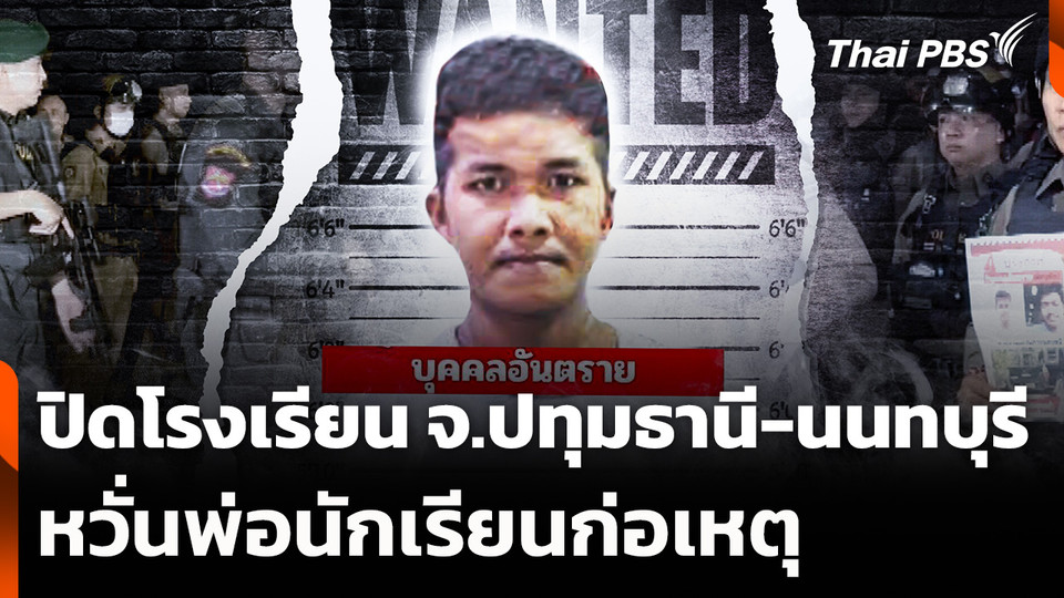 ปิดโรงเรียน จ.ปทุมธานี-นนทบุรี หวั่นพ่อนักเรียนก่อเหตุ