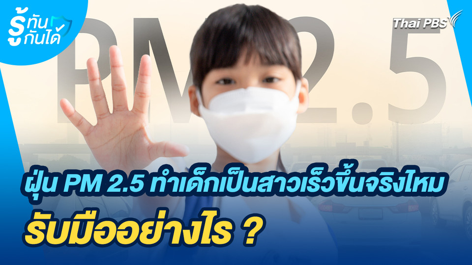รู้ทันกันได้ : ฝุ่น PM 2.5 ทำเด็กเป็นสาวเร็วขึ้นจริงไหม รับมืออย่างไร?