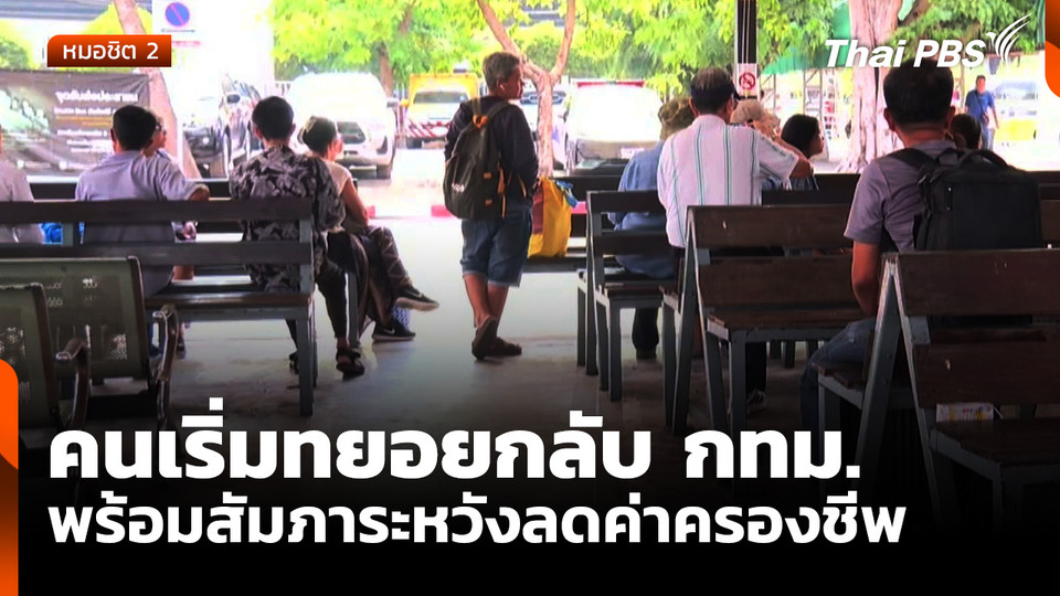 คนเริ่มทยอยกลับ กทม. พร้อมขนสัมภาระ หวังลดค่าครองชีพในเมืองหลวง