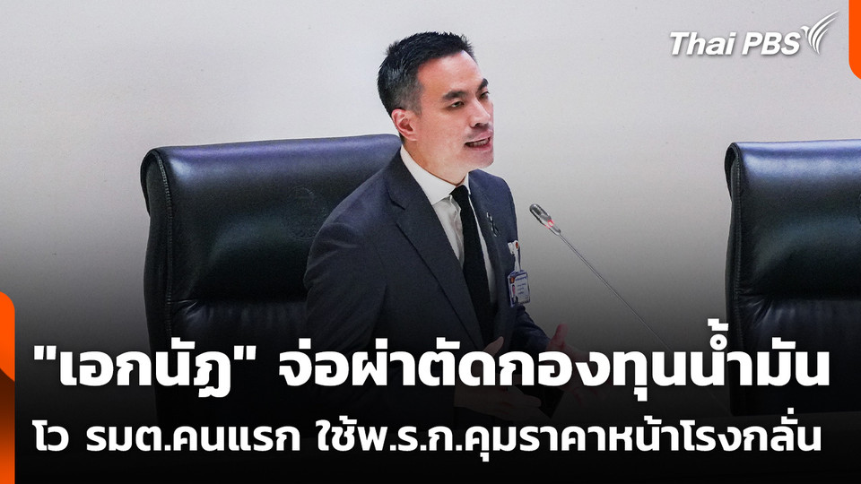 "เอกนัฏ" จ่อผ่าตัดกองทุนน้ำมัน โว รมต.คนแรก ใช้พ.ร.ก.คุมราคาหน้าโรงกลั่น