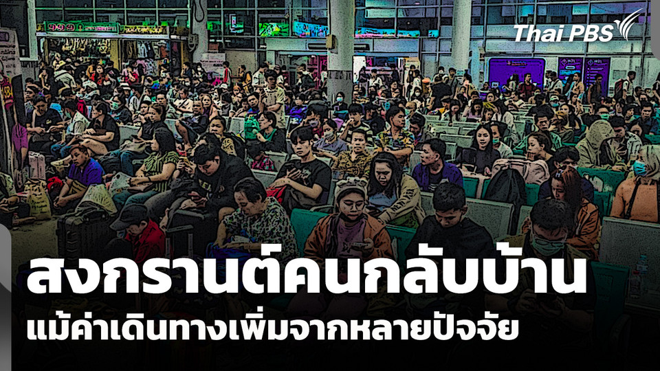 สงกรานต์คนกลับบ้าน แม้ค่าเดินทางเพิ่มจากหลายปัจจัย