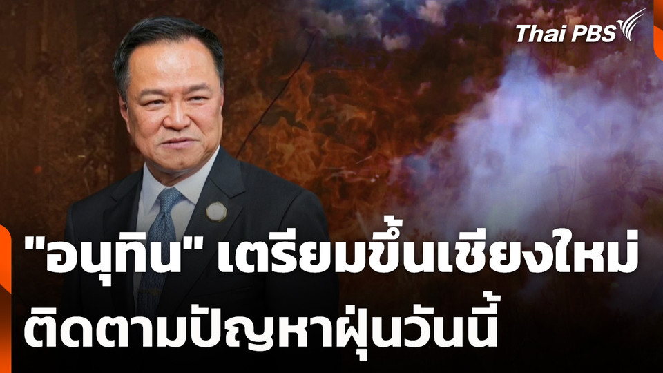 "อนุทิน" เตรียมขึ้นเชียงใหม่ ติดตามปัญหาฝุ่นวันนี้