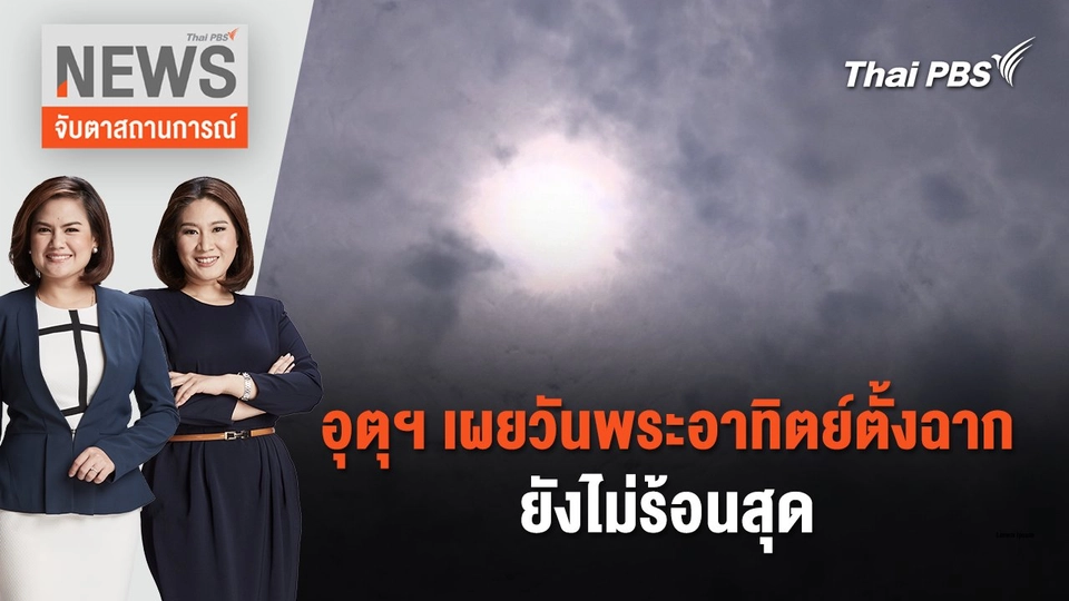 อุตุฯ เผย วันพระอาทิตย์ตั้งฉาก ยังไม่ร้อนสุด | จับตาสถานการณ์ | 26 เม.ย. 67