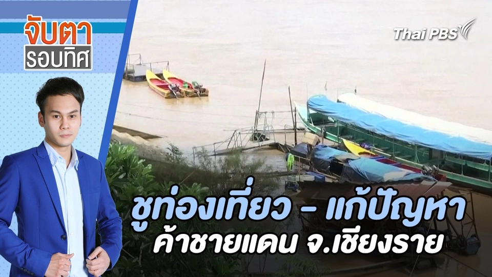 ชูท่องเที่ยว - แก้ปัญหาค้าชายแดน จ.เชียงราย | จับตารอบทิศ | 15 ก.ค. 67