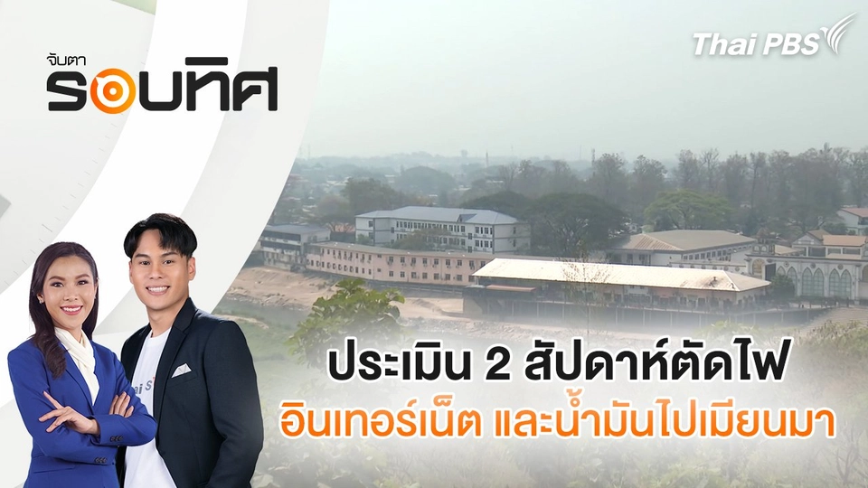 ประเมิน 2 สัปดาห์ตัดไฟ อินเทอร์เน็ต และน้ำมันไปเมียนมา | จับตารอบทิศ | 19 ก.พ. 68