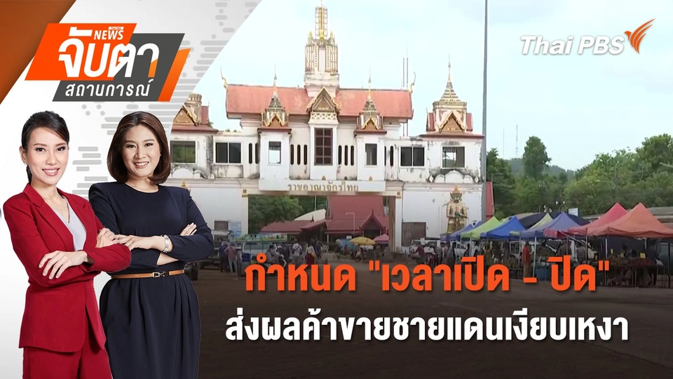 กำหนด "เวลาเปิด - ปิด" ส่งผลค้าขายชายแดนเงียบเหงา  | 12 มิ.ย. 68