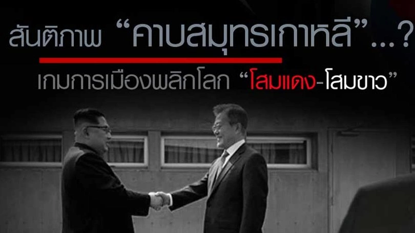 สันติภาพ “คาบสมุทรเกาหลี”...? เกมการเมืองพลิกโลก “โสมแดง-โสมขาว”