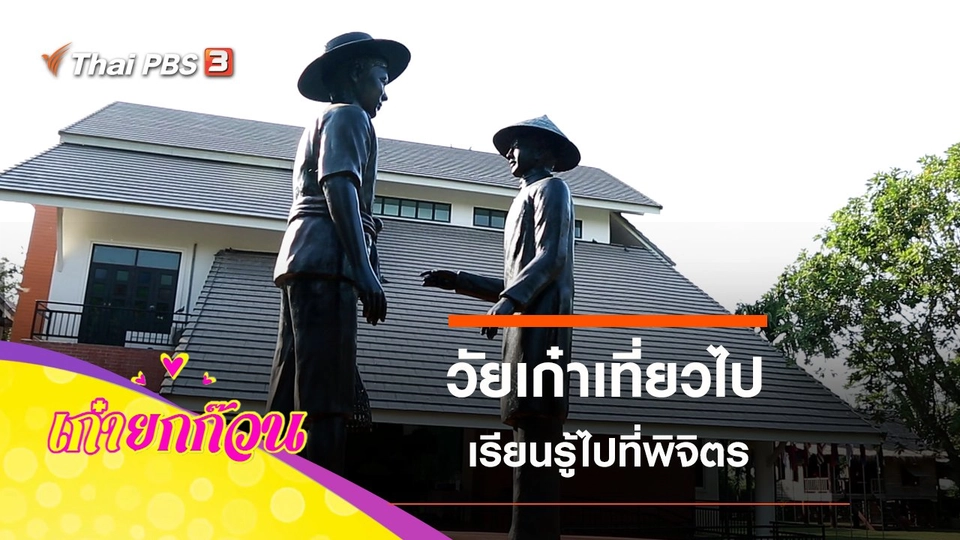 วัยเก๋าเที่ยวไป เรียนรู้ไปที่พิจิตร