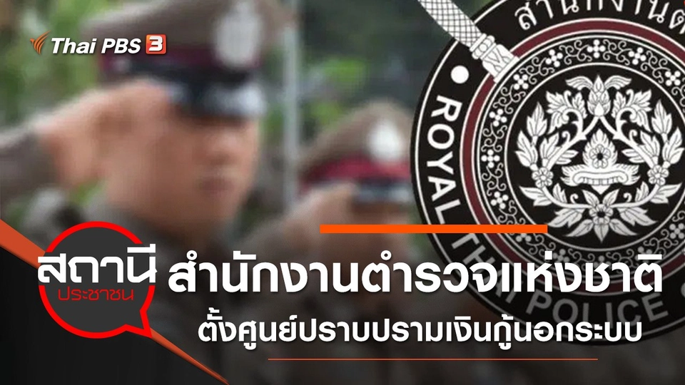 สำนักงานตำรวจแห่งชาติ ตั้งศูนย์ปราบปรามเงินกู้นอกระบบ