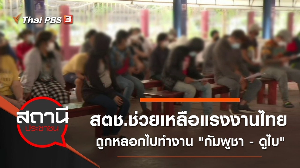 สตช.ช่วยเหลือแรงงานไทยถูกหลอกไปทำงาน "กัมพูชา - ดูไบ"