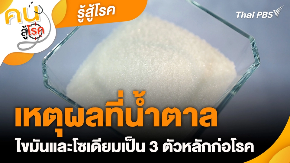 รู้สู้โรค : เหตุผลที่น้ำตาล ไขมันและโซเดียมเป็น 3 ตัวหลักก่อโรค