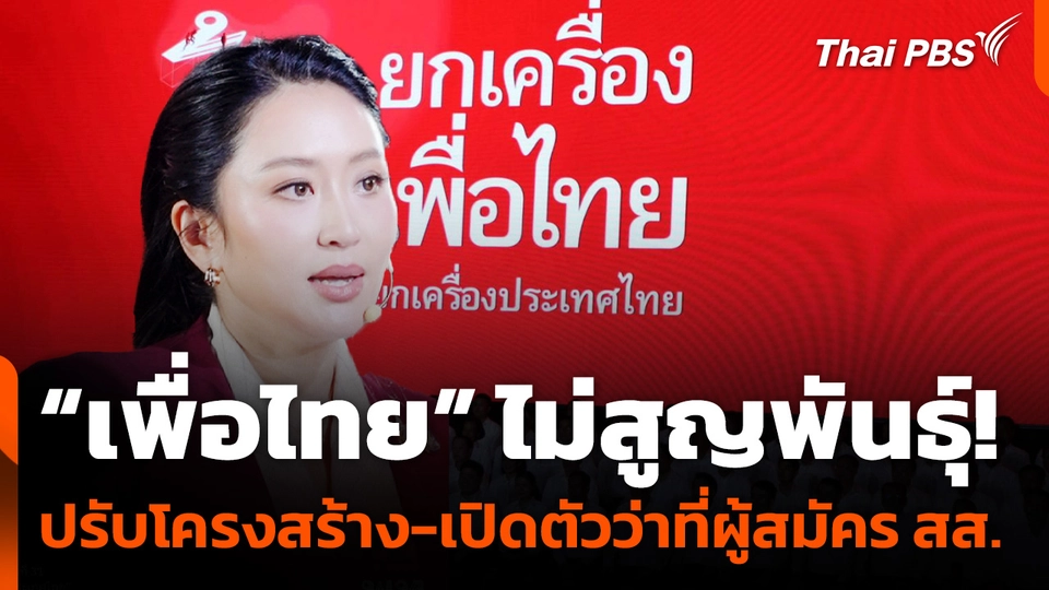 “เพื่อไทย” ไม่สูญพันธุ์! ประกาศปรับโครงสร้าง-เปิดตัวว่าที่ผู้สมัคร สส.