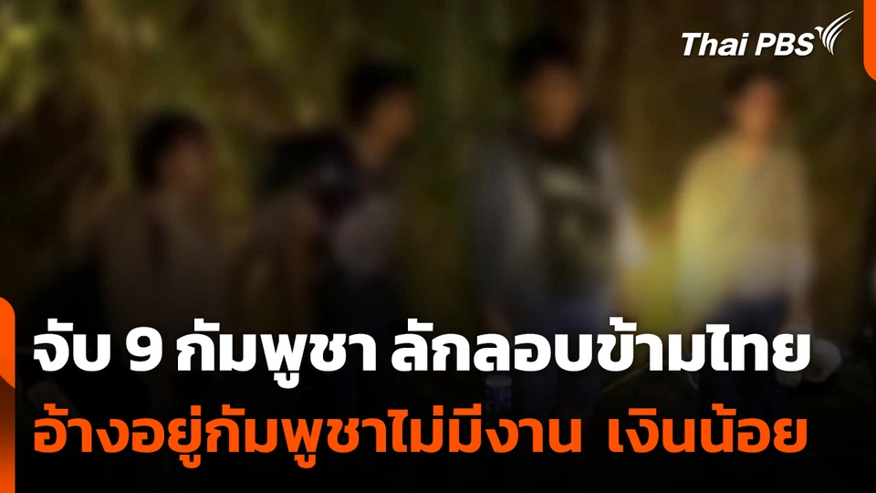 จับ 9 กัมพูชา ลักลอบข้ามไทย อ้างอยู่กัมพูชาไม่มีงาน เงินเดือนน้อย