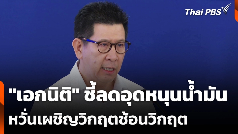 "เอกนิติ" ชี้ลดอุดหนุนน้ำมัน หวั่นเผชิญวิกฤตซ้อนวิกฤต