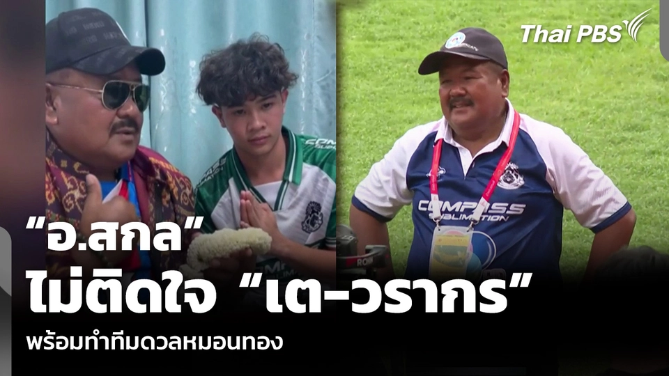 “อ.สกล” ไม่ติดใจ “เต-วรากร” พร้อมทำทีมดวลหมอนทอง