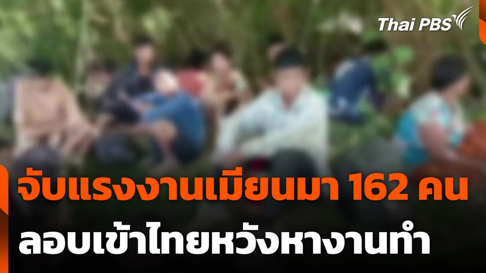 จับแรงงานเมียนมา 162 คน ลอบเข้าไทยหวังหางานทำ