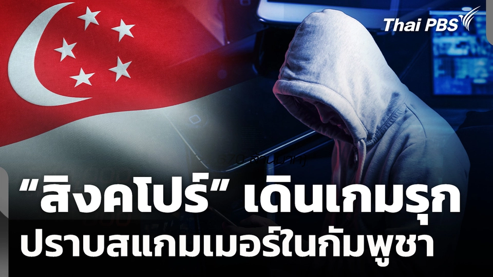 "สิงคโปร์" เดินเกมรุก ปราบสแกมเมอร์ในกัมพูชา