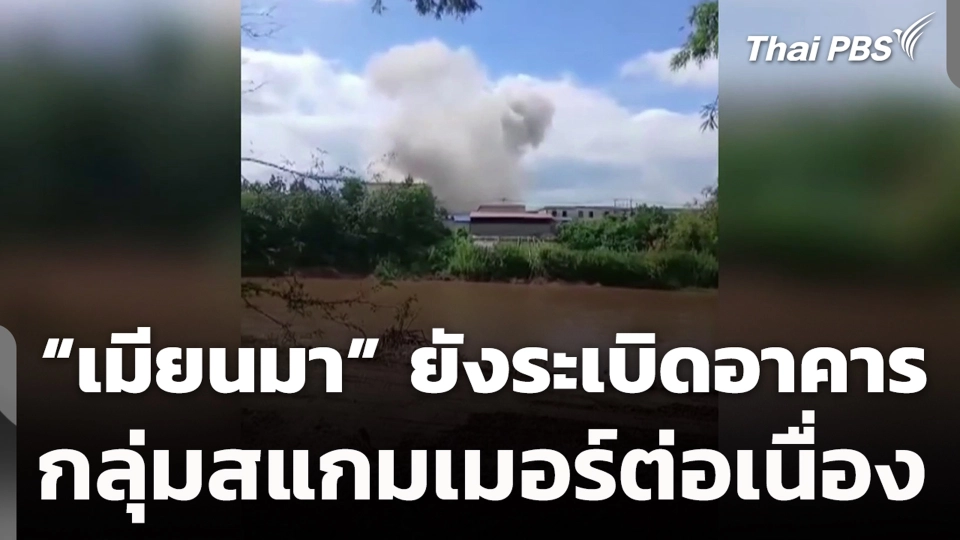 “เมียนมา” ยังระเบิดอาคาร กลุ่มสแกมเมอร์ต่อเนื่อง