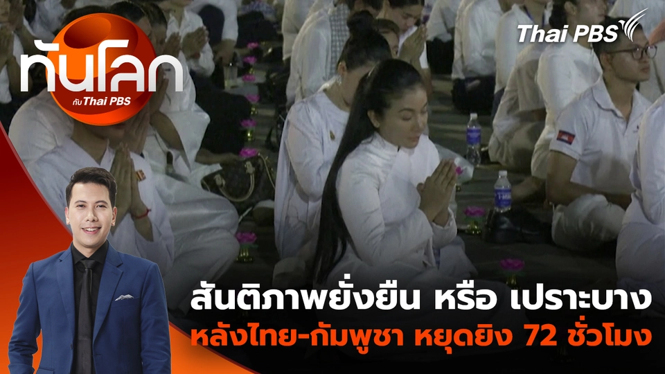 สันติภาพยั่งยืน หรือ เปราะบางหลังไทย-กัมพูชา หยุดยิง 72 ชั่วโมง | 30 ธ.ค. 68