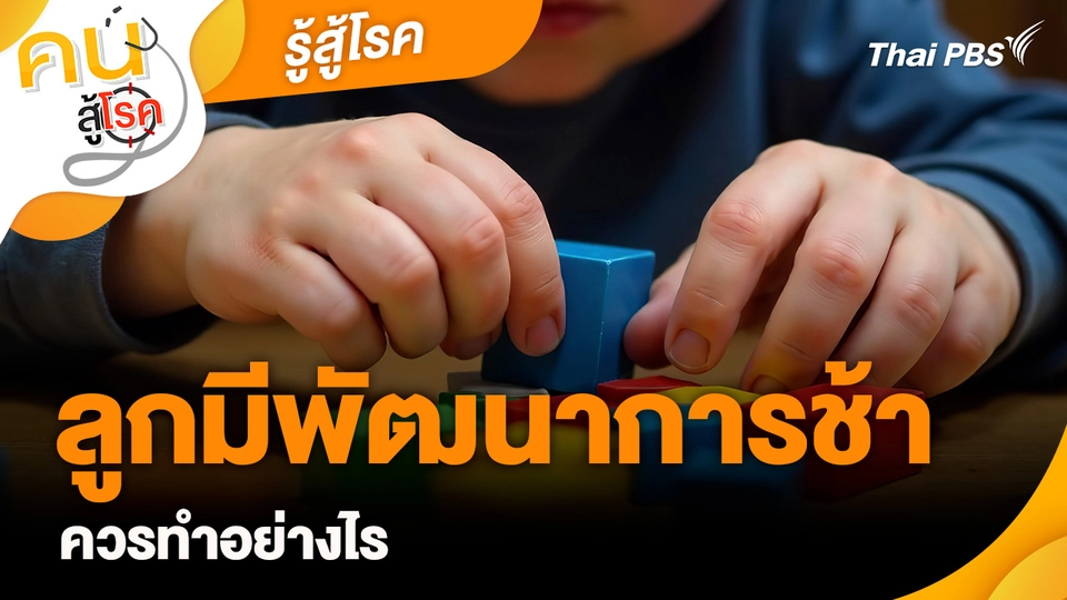 รู้สู้โรค : ลูกมีพัฒนาการช้า ควรทำอย่างไร