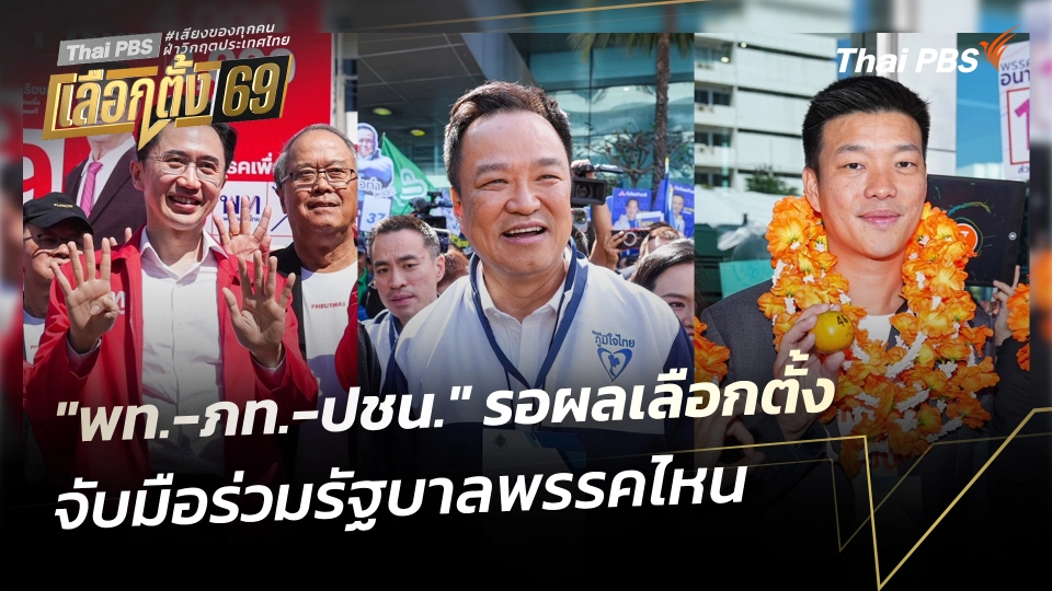 "พท.-ภท.-ปชน." รอผลเลือกตั้ง จับมือร่วมรัฐบาลพรรคไหน