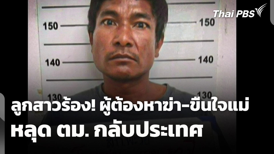 ลูกสาวร้อง! ผู้ต้องหาฆ่า-ขืนใจแม่ หลุด ตม. กลับประเทศ