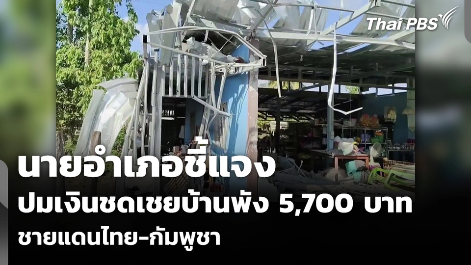 นายอำเภอชี้แจง ปมเงินชดเชยบ้านพัง 5,700 บาท ชายแดนไทย-กัมพูชา