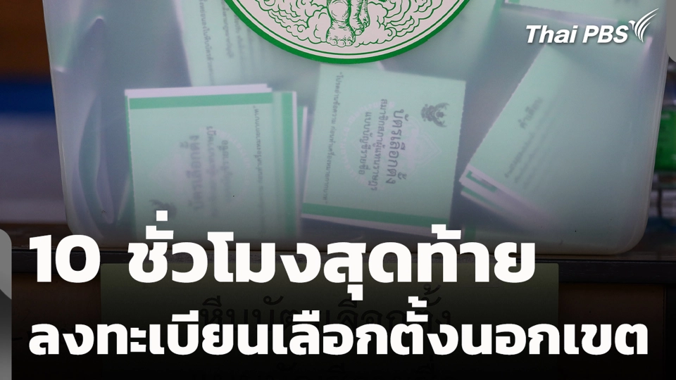 10 ชั่วโมงสุดท้าย ลงทะเบียนเลือกตั้งนอกเขต