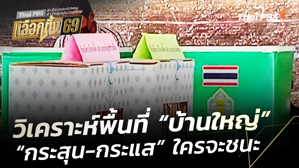 วิเคราะห์พื้นที่ “บ้านใหญ่” : “กระสุน-กระแส” ใครจะชนะ 