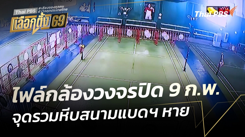 ไฟล์กล้องวงจรปิดวันที่ 9 ก.พ. จุดรวมหีบสนามแบดฯ หาย