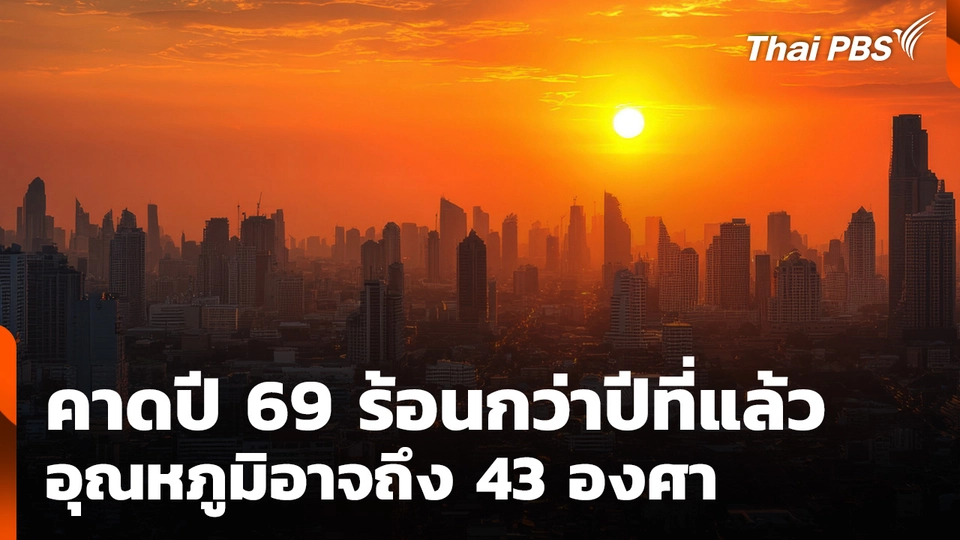 คาดการณ์ ฤดูร้อนปี 69 จะร้อนกว่าปี 68 อุณหภูมิอาจถึง 43 องศา
