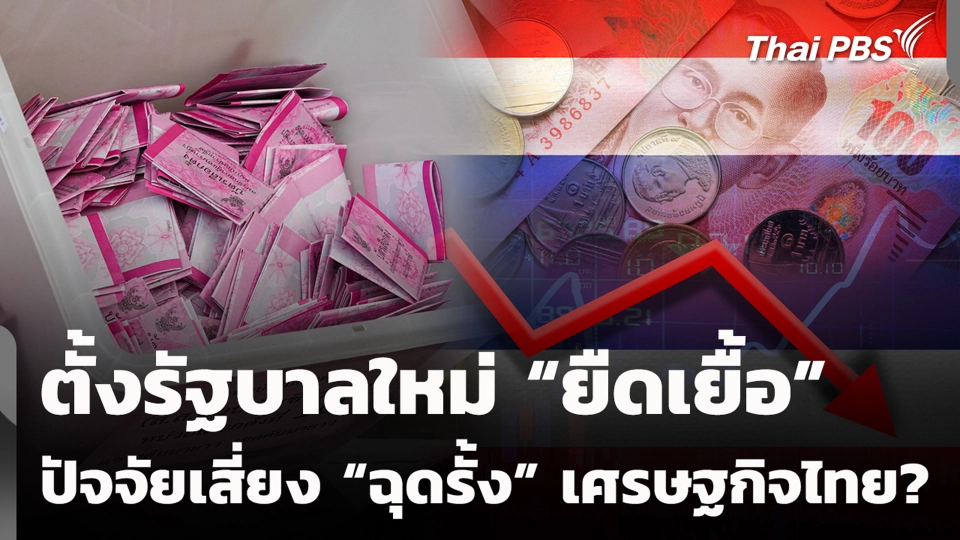 ตั้งรัฐบาลใหม่ “ยืดเยื้อ” ปัจจัยเสี่ยง “ฉุดรั้ง” เศรษฐกิจไทย?