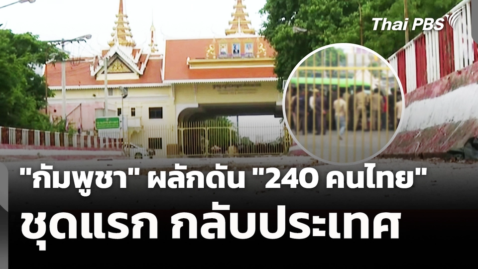 "กัมพูชา" ผลักดัน "240 คนไทย" ชุดแรก กลับประเทศ