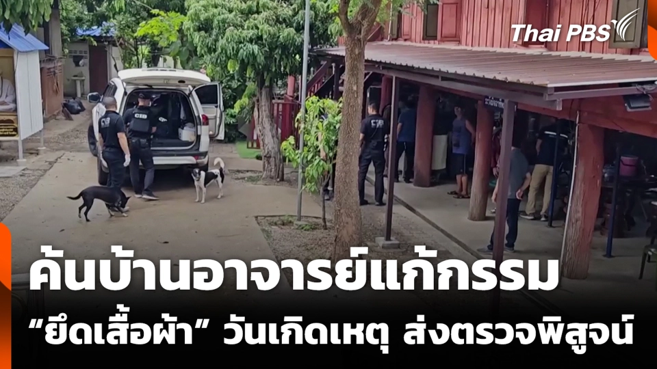 ค้นบ้านอาจารย์แก้กรรม “ยึดเสื้อผ้า” วันเกิดเหตุ ส่งตรวจพิสูจน์