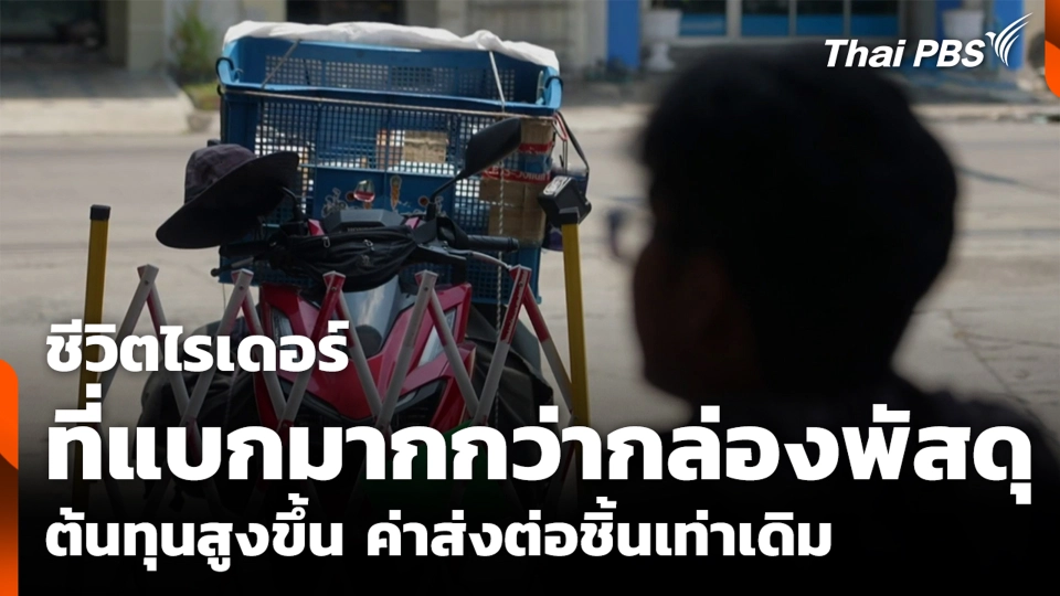 ชีวิตไรเดอร์ที่แบกมากกว่ากล่องพัสดุ ต้นทุนสูงขึ้น ค่าส่งต่อชิ้นเท่าเดิม