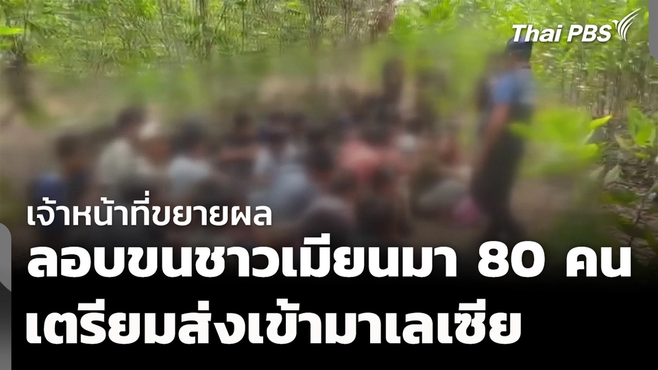 ขยายผลลอบขนชาวเมียนมา 80 คน เตรียมส่งมาเลเซีย