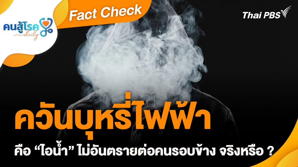 Fact Check :  ควันบุหรี่ไฟฟ้า คือ "ไอน้ำ" ไม่อันตรายต่อคนรอบข้าง จริงหรือ ?